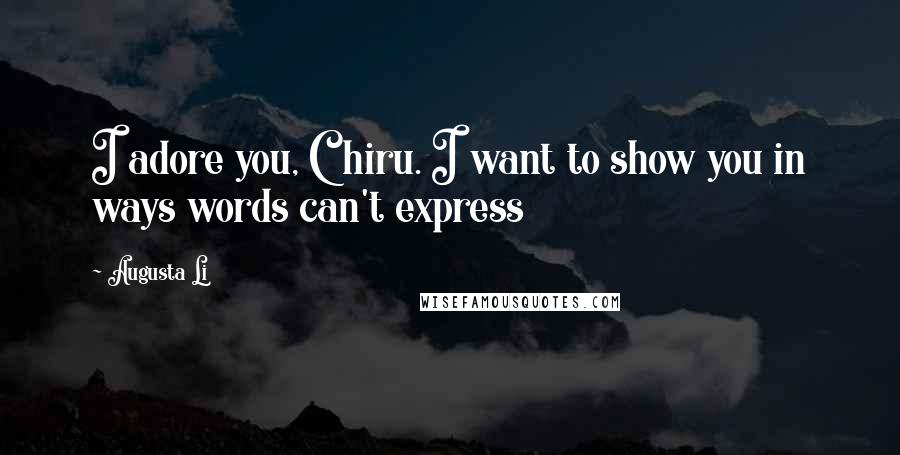 Augusta Li Quotes: I adore you, Chiru. I want to show you in ways words can't express