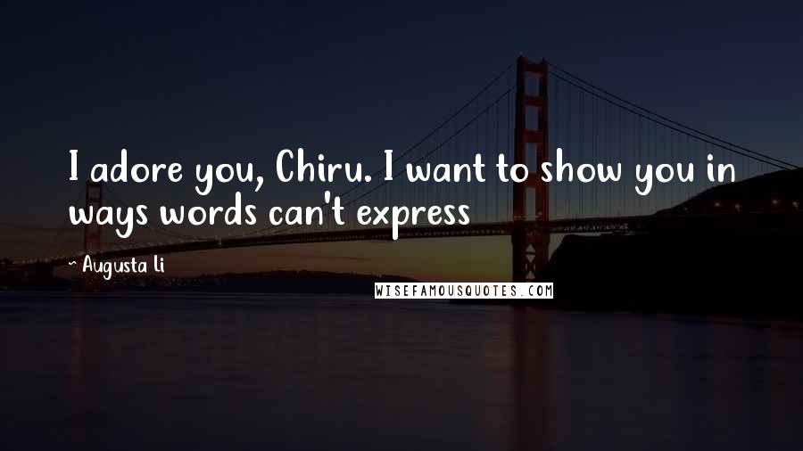 Augusta Li Quotes: I adore you, Chiru. I want to show you in ways words can't express