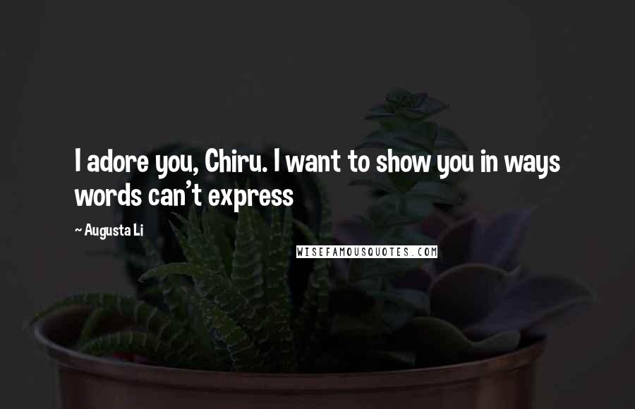 Augusta Li Quotes: I adore you, Chiru. I want to show you in ways words can't express