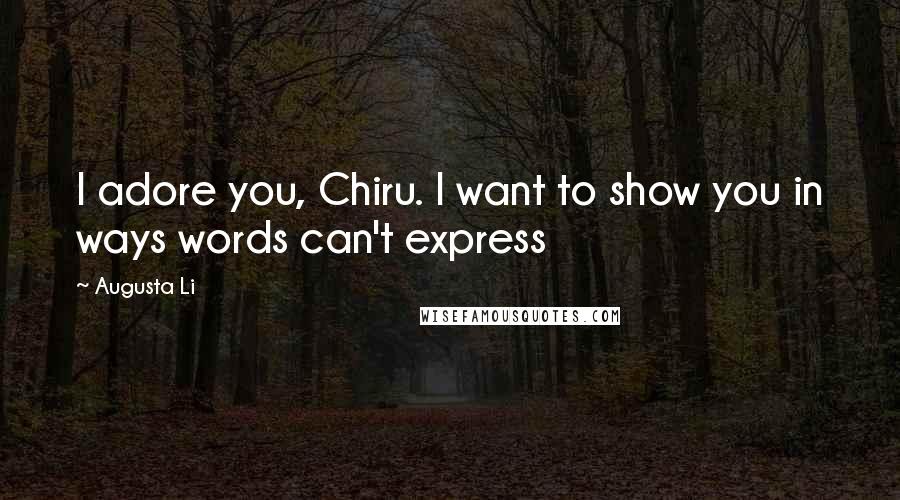 Augusta Li Quotes: I adore you, Chiru. I want to show you in ways words can't express