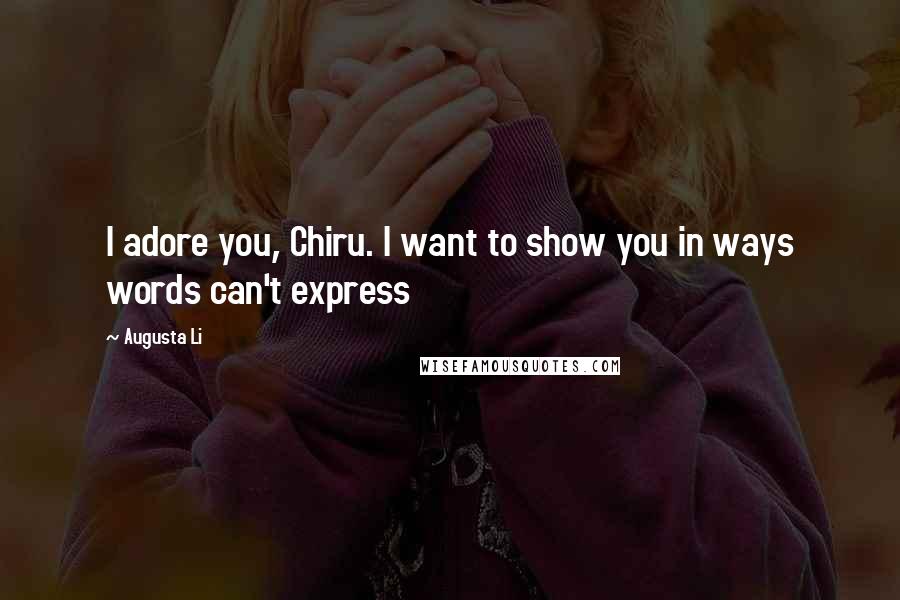 Augusta Li Quotes: I adore you, Chiru. I want to show you in ways words can't express