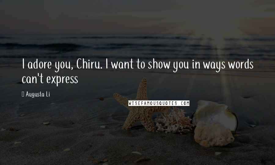 Augusta Li Quotes: I adore you, Chiru. I want to show you in ways words can't express