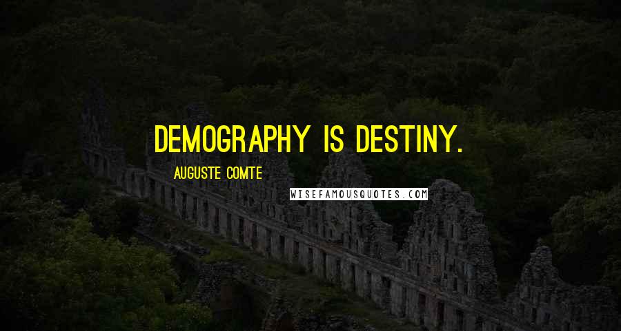 Auguste Comte Quotes: Demography is destiny.