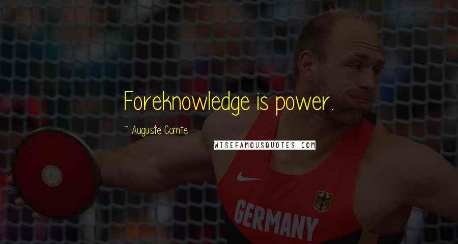 Auguste Comte Quotes: Foreknowledge is power.