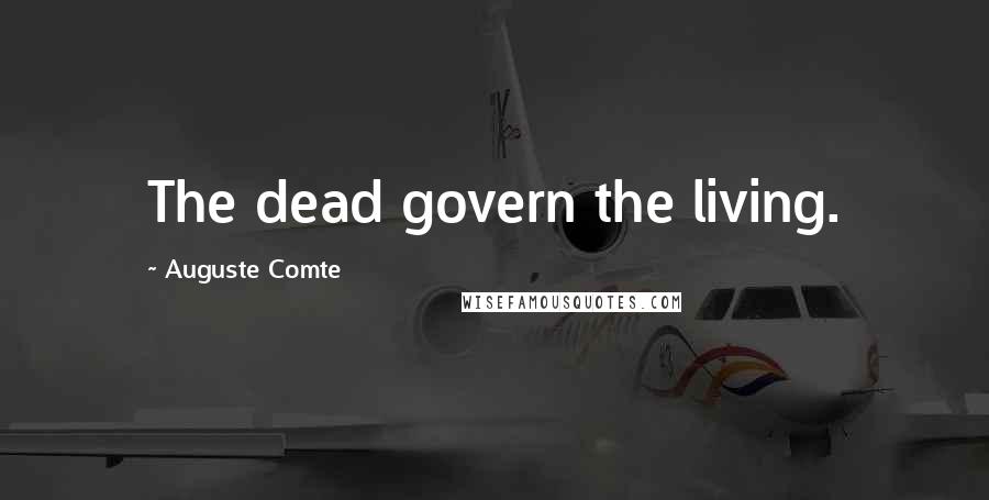 Auguste Comte Quotes: The dead govern the living.