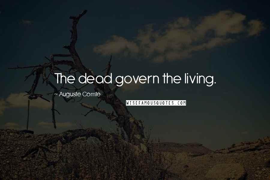 Auguste Comte Quotes: The dead govern the living.