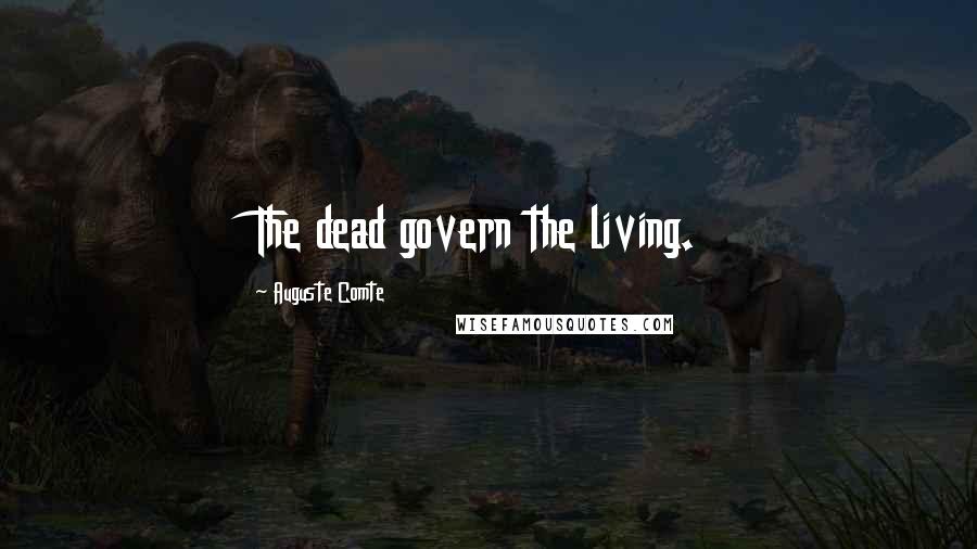 Auguste Comte Quotes: The dead govern the living.