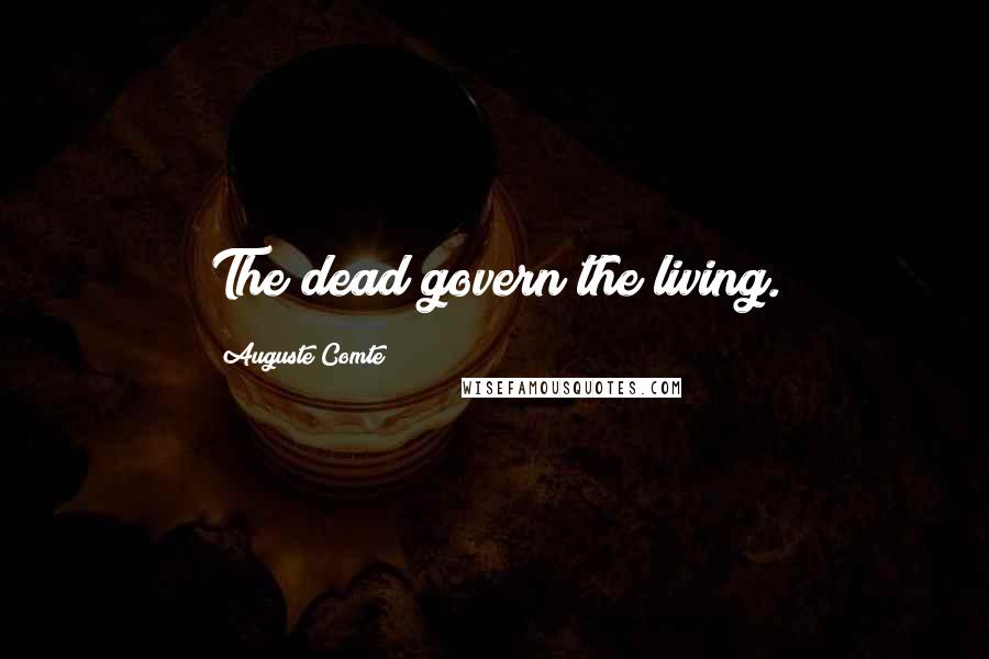 Auguste Comte Quotes: The dead govern the living.