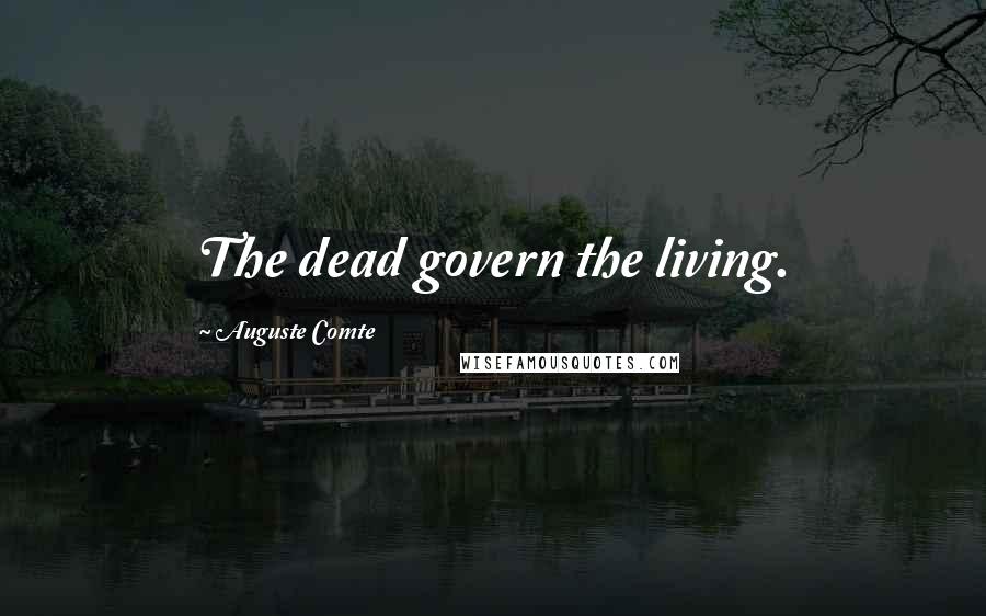 Auguste Comte Quotes: The dead govern the living.