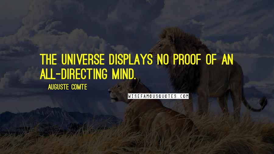 Auguste Comte Quotes: The universe displays no proof of an all-directing mind.
