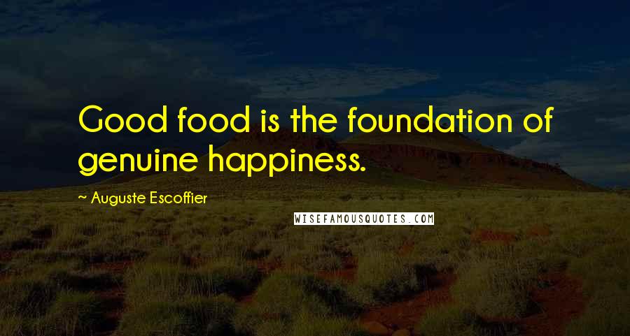 Auguste Escoffier Quotes: Good food is the foundation of genuine happiness.