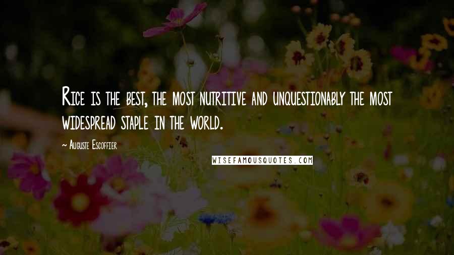 Auguste Escoffier Quotes: Rice is the best, the most nutritive and unquestionably the most widespread staple in the world.