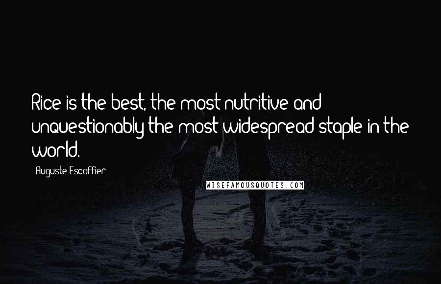 Auguste Escoffier Quotes: Rice is the best, the most nutritive and unquestionably the most widespread staple in the world.
