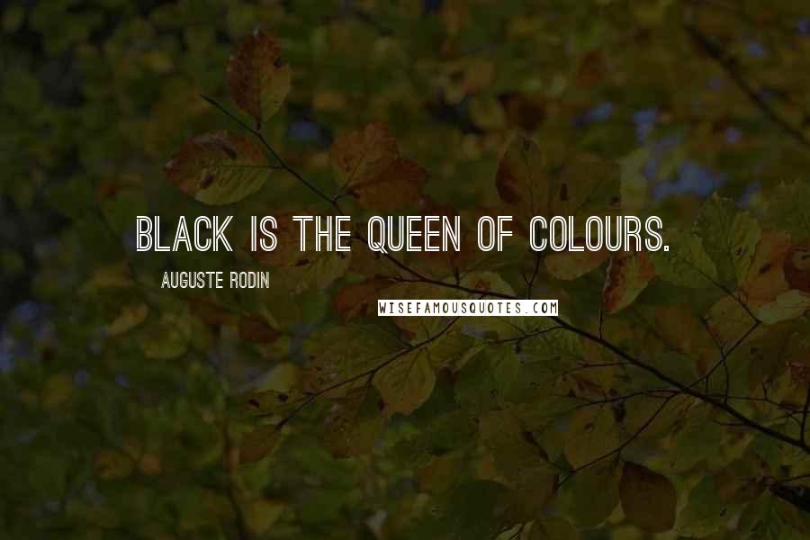 Auguste Rodin Quotes: Black is the queen of colours.