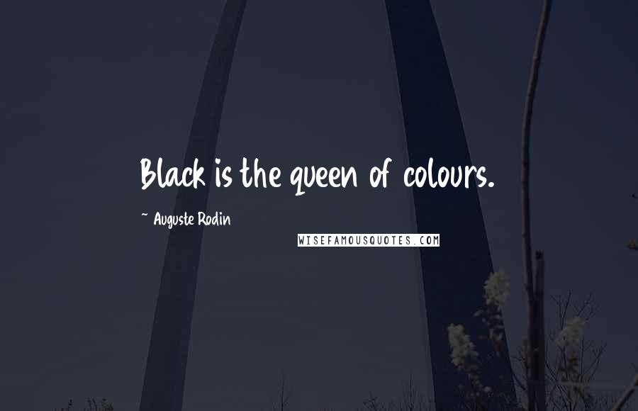 Auguste Rodin Quotes: Black is the queen of colours.