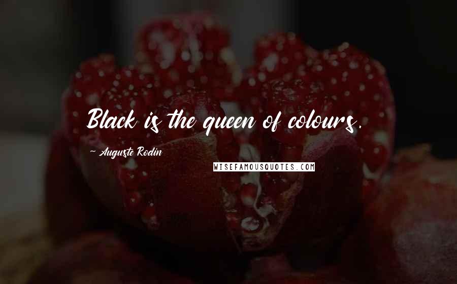 Auguste Rodin Quotes: Black is the queen of colours.