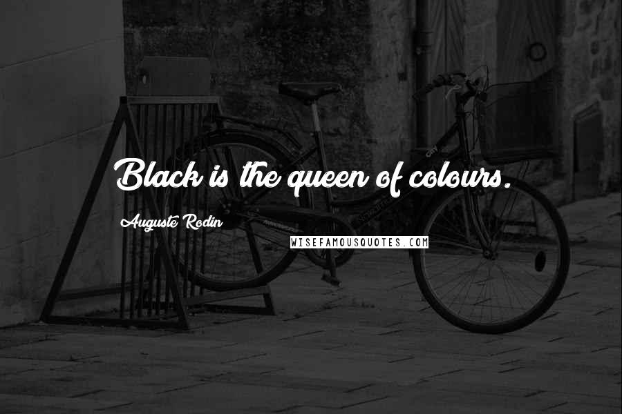 Auguste Rodin Quotes: Black is the queen of colours.