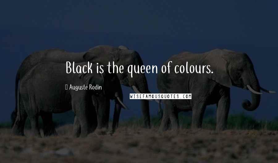 Auguste Rodin Quotes: Black is the queen of colours.