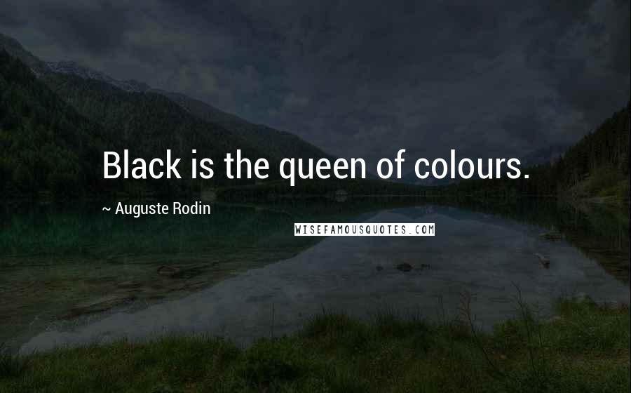 Auguste Rodin Quotes: Black is the queen of colours.