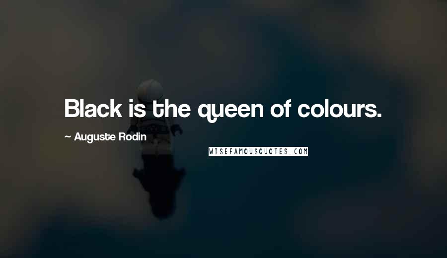 Auguste Rodin Quotes: Black is the queen of colours.