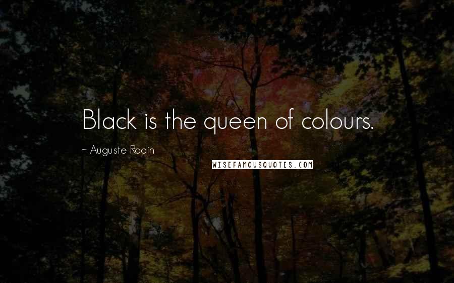 Auguste Rodin Quotes: Black is the queen of colours.