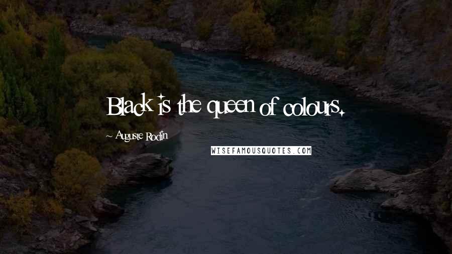 Auguste Rodin Quotes: Black is the queen of colours.