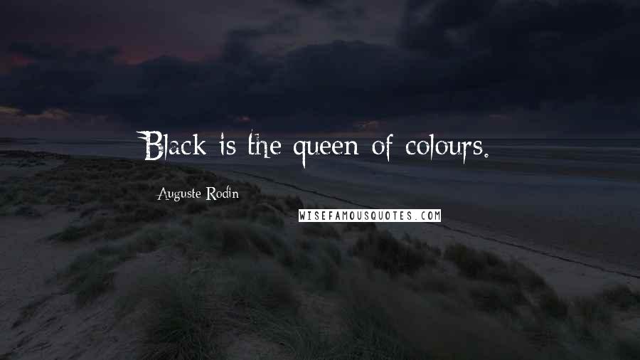 Auguste Rodin Quotes: Black is the queen of colours.