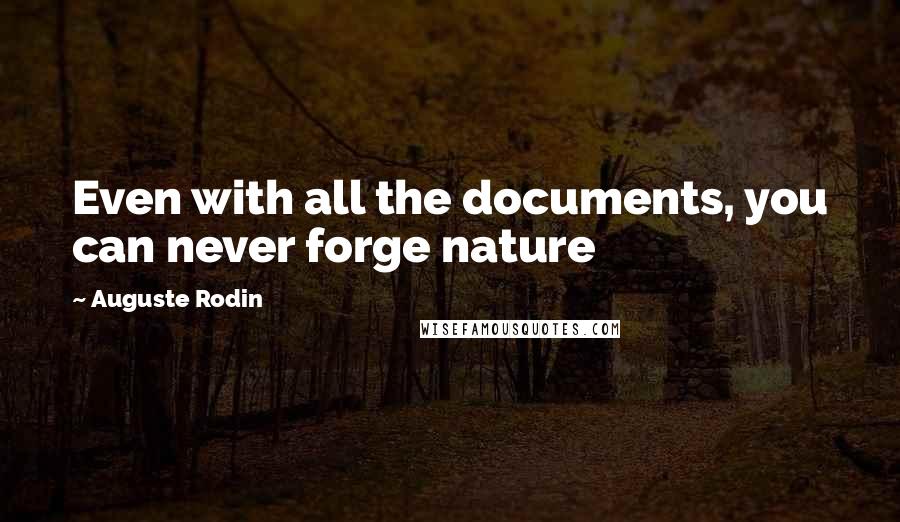 Auguste Rodin Quotes: Even with all the documents, you can never forge nature