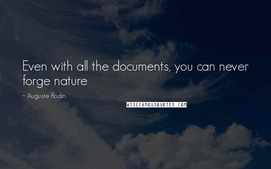 Auguste Rodin Quotes: Even with all the documents, you can never forge nature