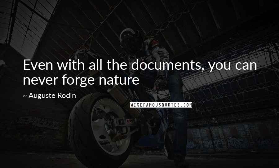 Auguste Rodin Quotes: Even with all the documents, you can never forge nature