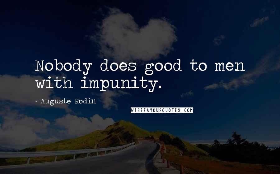 Auguste Rodin Quotes: Nobody does good to men with impunity.