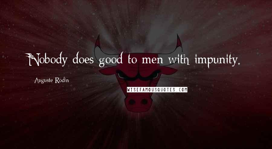 Auguste Rodin Quotes: Nobody does good to men with impunity.