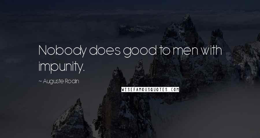 Auguste Rodin Quotes: Nobody does good to men with impunity.