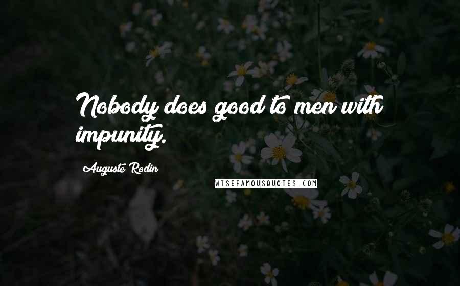 Auguste Rodin Quotes: Nobody does good to men with impunity.