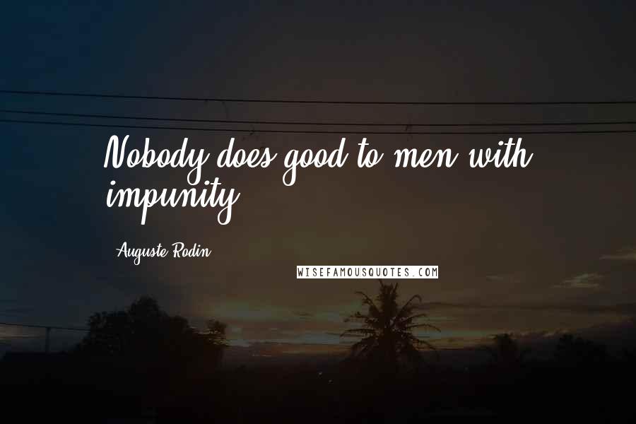 Auguste Rodin Quotes: Nobody does good to men with impunity.