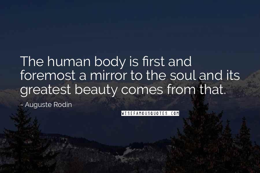 Auguste Rodin Quotes: The human body is first and foremost a mirror to the soul and its greatest beauty comes from that.