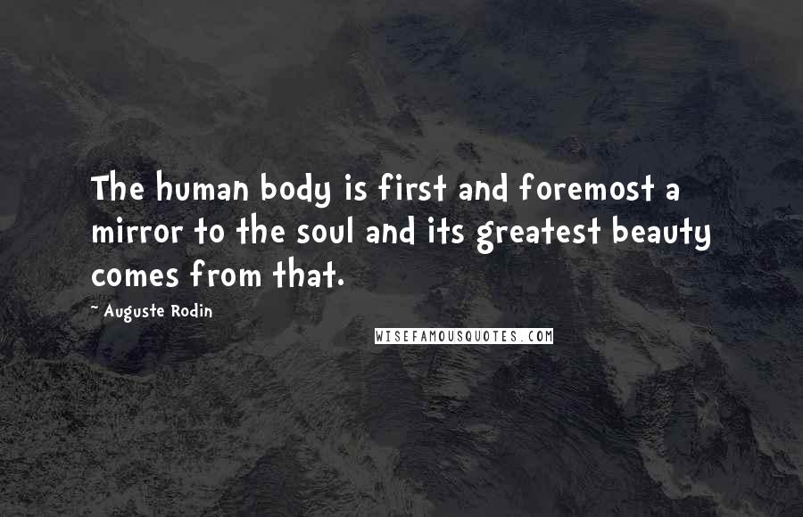 Auguste Rodin Quotes: The human body is first and foremost a mirror to the soul and its greatest beauty comes from that.