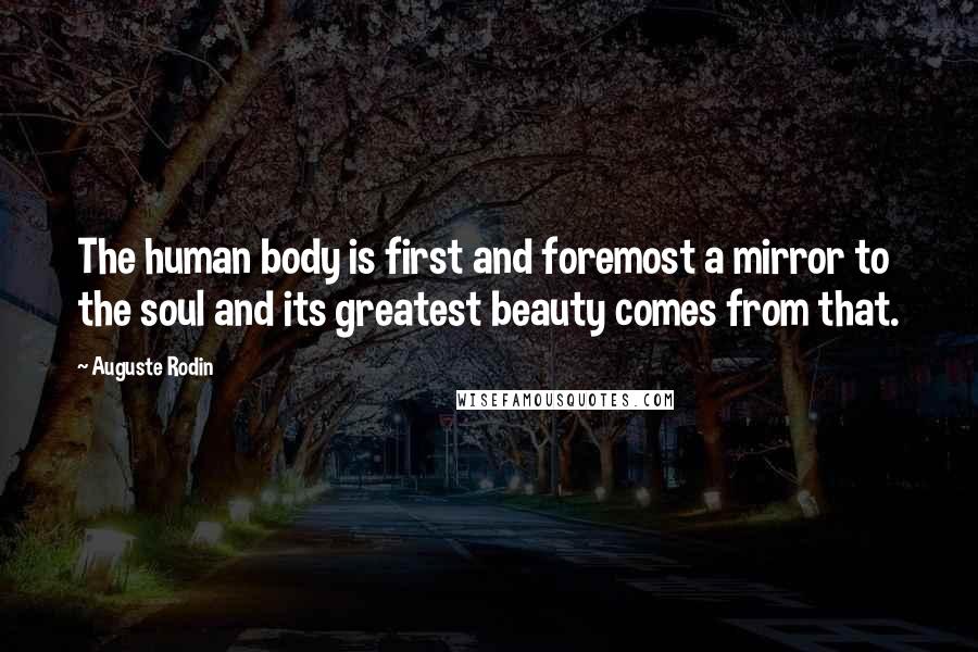 Auguste Rodin Quotes: The human body is first and foremost a mirror to the soul and its greatest beauty comes from that.