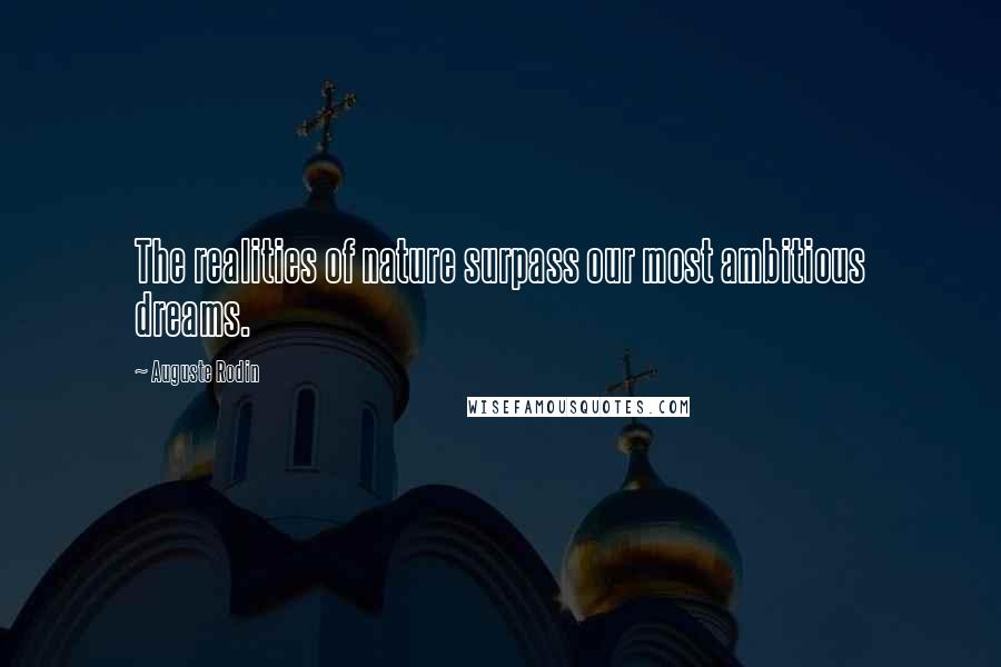 Auguste Rodin Quotes: The realities of nature surpass our most ambitious dreams.