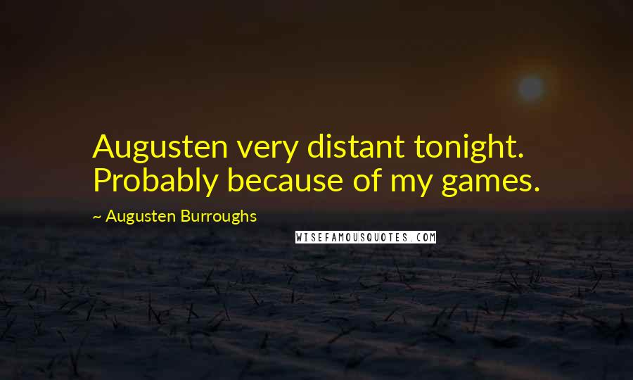 Augusten Burroughs Quotes: Augusten very distant tonight. Probably because of my games.