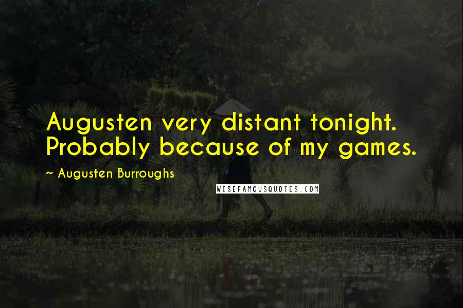 Augusten Burroughs Quotes: Augusten very distant tonight. Probably because of my games.