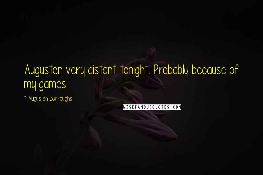 Augusten Burroughs Quotes: Augusten very distant tonight. Probably because of my games.