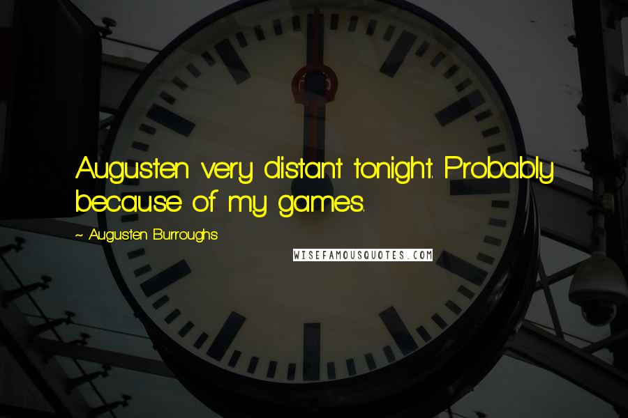 Augusten Burroughs Quotes: Augusten very distant tonight. Probably because of my games.