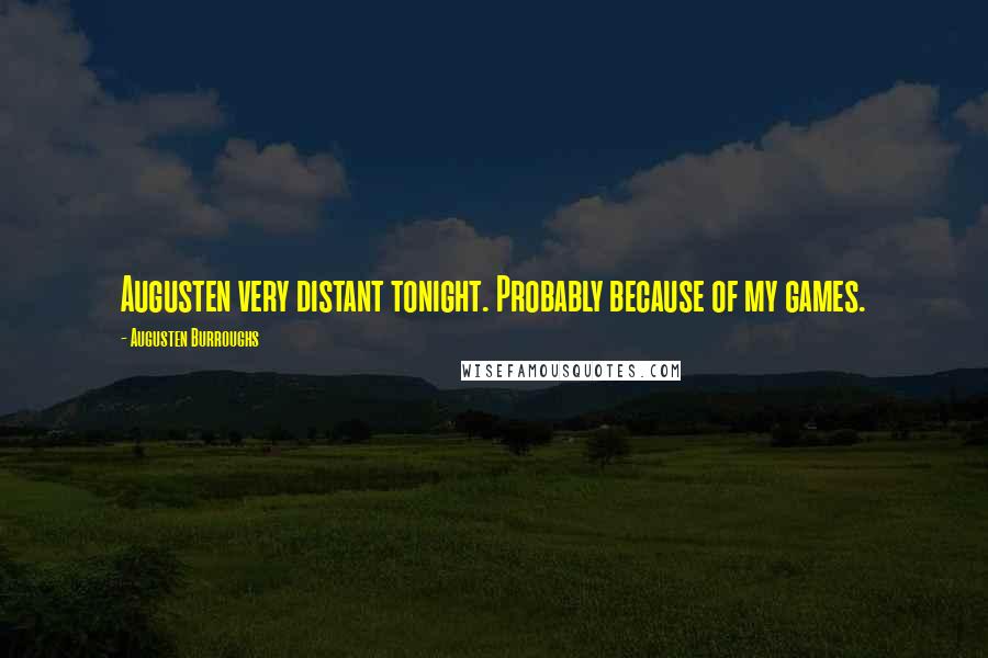 Augusten Burroughs Quotes: Augusten very distant tonight. Probably because of my games.