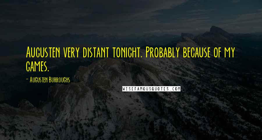 Augusten Burroughs Quotes: Augusten very distant tonight. Probably because of my games.