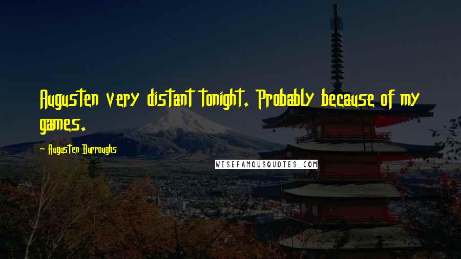 Augusten Burroughs Quotes: Augusten very distant tonight. Probably because of my games.