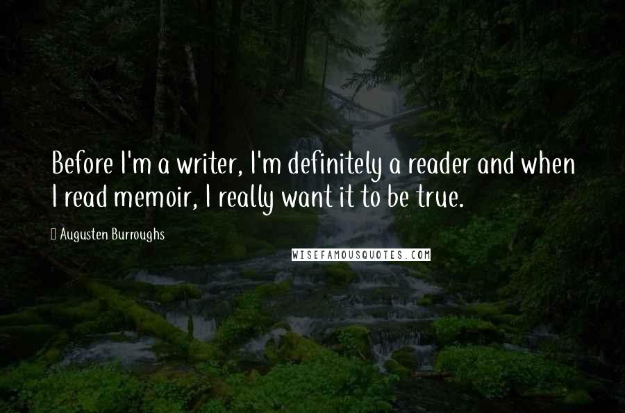 Augusten Burroughs Quotes: Before I'm a writer, I'm definitely a reader and when I read memoir, I really want it to be true.