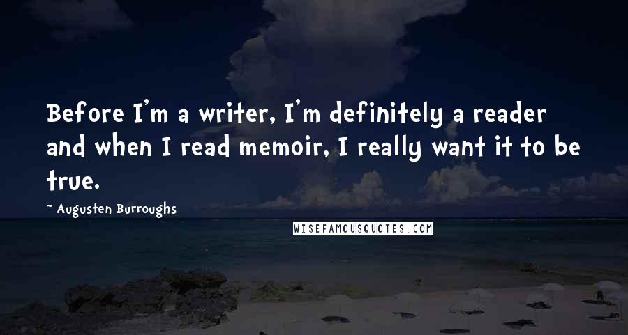 Augusten Burroughs Quotes: Before I'm a writer, I'm definitely a reader and when I read memoir, I really want it to be true.