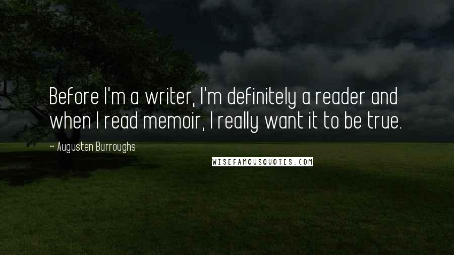 Augusten Burroughs Quotes: Before I'm a writer, I'm definitely a reader and when I read memoir, I really want it to be true.