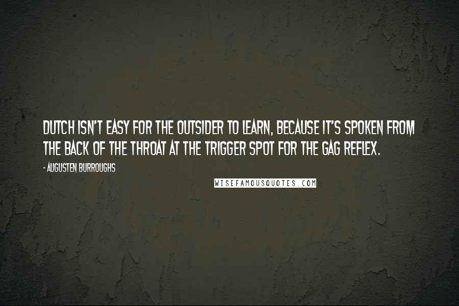 Augusten Burroughs Quotes: Dutch isn't easy for the outsider to learn, because it's spoken from the back of the throat at the trigger spot for the gag reflex.